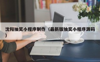 鹰潭沈阳抽奖小程序制作（最新版抽奖小程序源码）