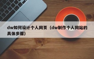 鹰潭dw如何设计个人网页（dw制作个人网站的具体步骤）