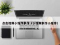 鹰潭点击视频小程序制作（小视频制作小程序）
