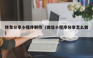 鹰潭转发分享小程序制作（微信小程序分享怎么做）